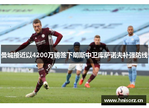 曼城接近以4200万镑签下朗斯中卫库萨诺夫补强防线