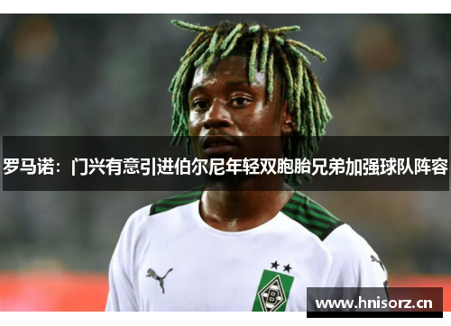 罗马诺：门兴有意引进伯尔尼年轻双胞胎兄弟加强球队阵容