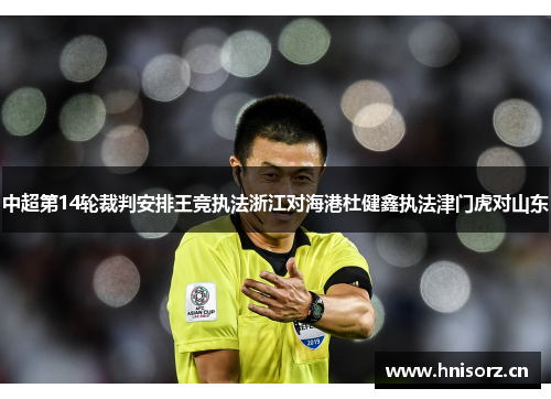 中超第14轮裁判安排王竞执法浙江对海港杜健鑫执法津门虎对山东
