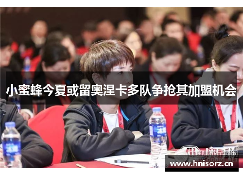 小蜜蜂今夏或留奥涅卡多队争抢其加盟机会