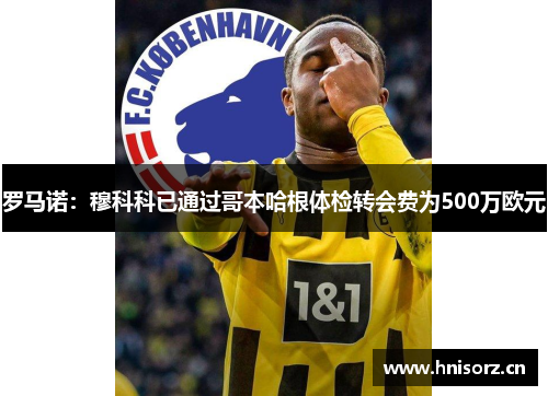 罗马诺：穆科科已通过哥本哈根体检转会费为500万欧元